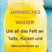 Japanisches Wasser, um das gesamte Fett aus Ihrem Bauch, Rücken und