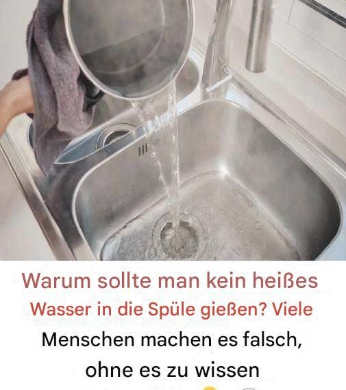 Warum sollte man kein heißes Wasser in die Spüle gießen? Viele Leute machen es falsch, ohne es zu wissen
