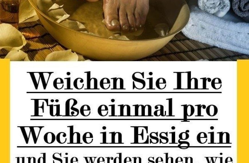 Weichen Sie Ihre Füße einmal pro Woche in Essig ein und Sie werden sehen, wie all Ihre Krankheiten verschwinden werden
